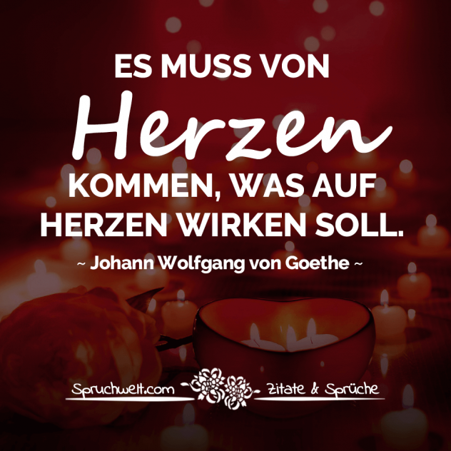 Es muss von Herzen kommen, was auf Herzen wirken soll - Goethe Zitate über die Liebe